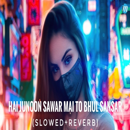 Hai Junoon Sawar Mai To Bhul Sansar (Lofi Mix)